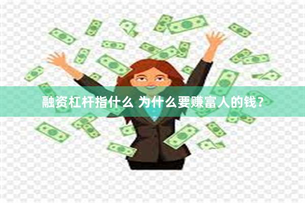 融资杠杆指什么 为什么要赚富人的钱？