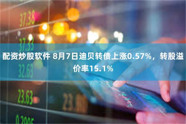 配资炒股软件 8月7日迪贝转债上涨0.57%，转股溢价率15.1%